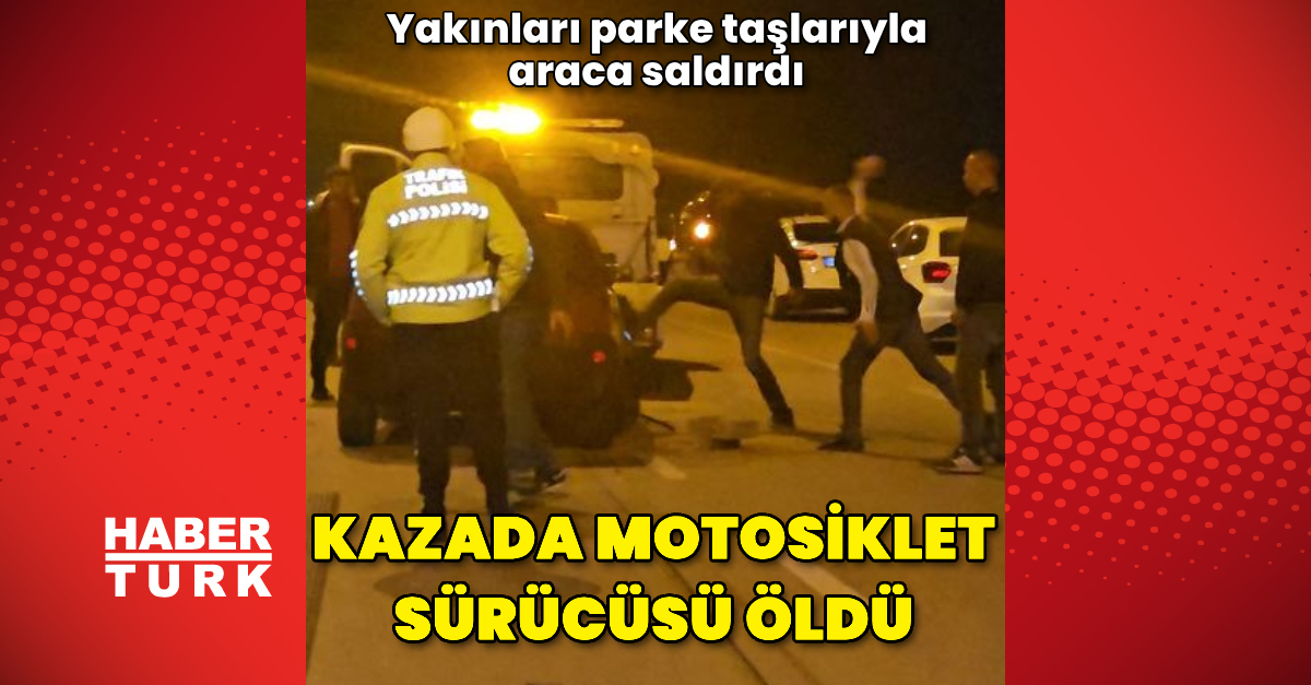 Otomobilin çarptığı motosikletli öldü, yakınları parke taşlarıyla araca saldırdı