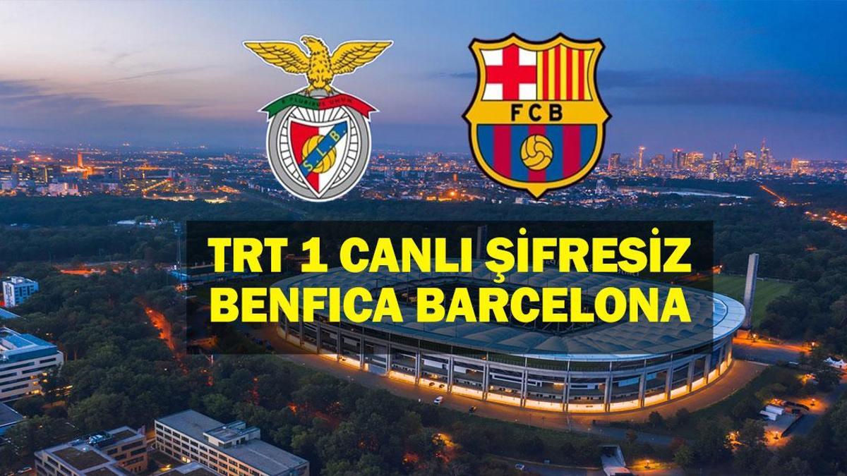 Benfica Barcelona Maçı TRT 1 Canlı Şifresiz  İzle:Benfica Barcelona Maçı Canlı İzle! UEFA Şampiyonlar Ligi Son 16 Maç Kadrosu